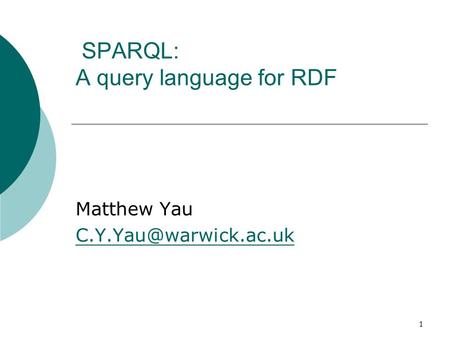 1 SPARQL: A query language for RDF Matthew Yau