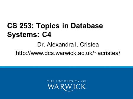Dr. Alexandra I. Cristea  CS 253: Topics in Database Systems: C4.