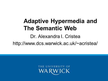 Dr. Alexandra I. Cristea  Adaptive Hypermedia and The Semantic Web.