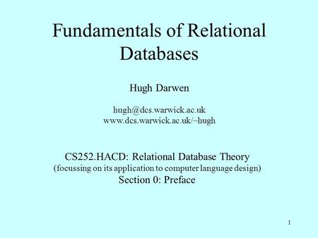 1 Fundamentals of Relational Databases Hugh Darwen  CS252.HACD: Relational Database Theory (focussing.