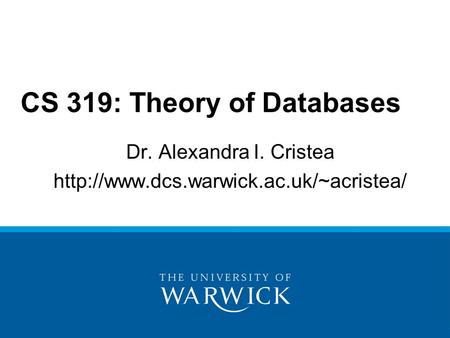 Dr. Alexandra I. Cristea  CS 319: Theory of Databases.