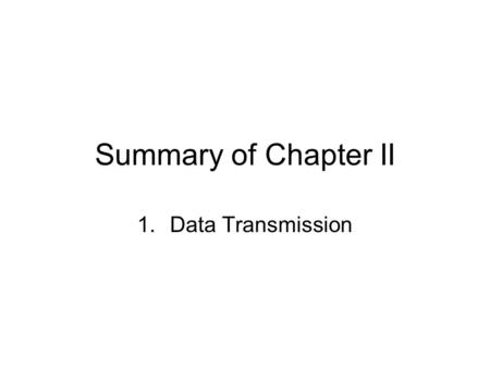 Summary of Chapter II 1.Data Transmission. Step 1: what we have Analog signal Carry wave (carrier) Received singal ??