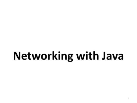 Networking with Java 1. Introduction to Networking 2.