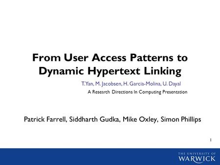 1 From User Access Patterns to Dynamic Hypertext Linking Patrick Farrell, Siddharth Gudka, Mike Oxley, Simon Phillips A Research Directions In Computing.