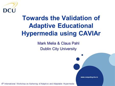 Company LOGO www.computing.dcu.ie Towards the Validation of Adaptive Educational Hypermedia using CAVIAr Mark Melia & Claus Pahl Dublin City University.