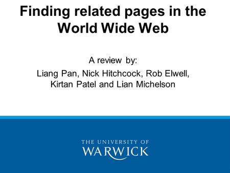 Finding related pages in the World Wide Web A review by: Liang Pan, Nick Hitchcock, Rob Elwell, Kirtan Patel and Lian Michelson.