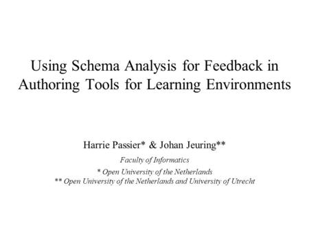 Using Schema Analysis for Feedback in Authoring Tools for Learning Environments Harrie Passier* & Johan Jeuring** Faculty of Informatics * Open University.