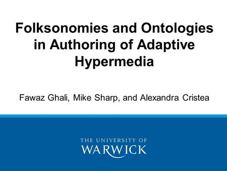 Fawaz Ghali, Mike Sharp, and Alexandra Cristea Folksonomies and Ontologies in Authoring of Adaptive Hypermedia.