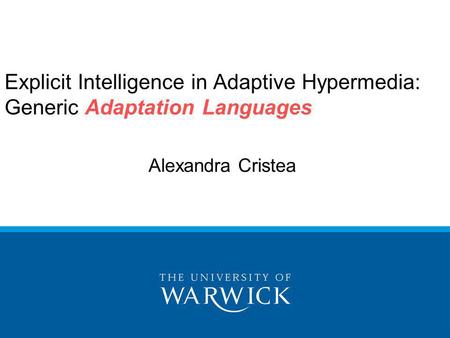 Explicit Intelligence in Adaptive Hypermedia: Generic Adaptation Languages Alexandra Cristea.