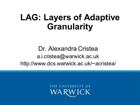LAG: Layers of Adaptive Granularity Dr. Alexandra Cristea