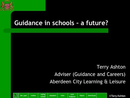 The pastreview caring school standardfuture core features rolesdownload ©Terry Ashton Guidance in schools – a future? Terry Ashton Adviser (Guidance and.