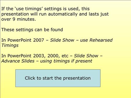 If the use timings settings is used, this presentation will run automatically and lasts just over 9 minutes. These settings can be found In PowerPoint.