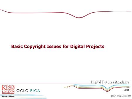 Basic Copyright Issues for Digital Projects. Approaches to Copyright 1.Know the law 2.Know your issues 3.Know the status of your intellectual property.