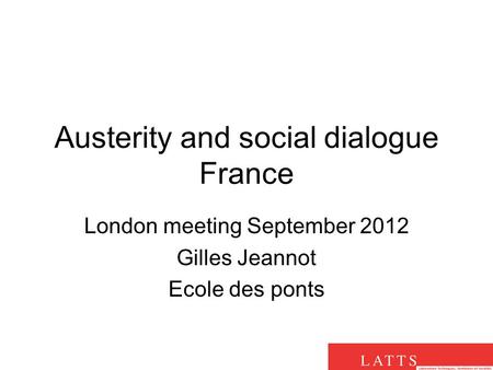 Austerity and social dialogue France London meeting September 2012 Gilles Jeannot Ecole des ponts.