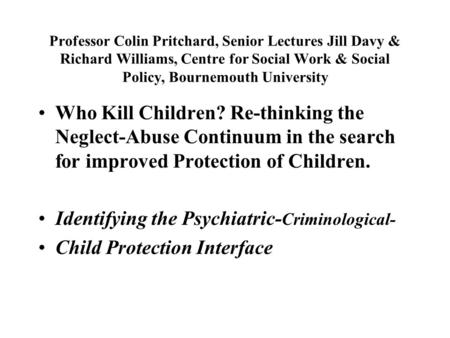 Professor Colin Pritchard, Senior Lectures Jill Davy & Richard Williams, Centre for Social Work & Social Policy, Bournemouth University Who Kill Children?