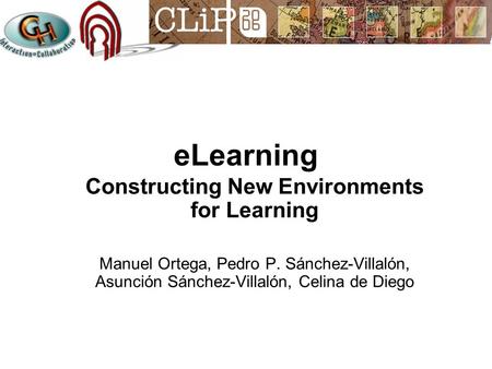 ELearning Constructing New Environments for Learning Manuel Ortega, Pedro P. Sánchez-Villalón, Asunción Sánchez-Villalón, Celina de Diego.