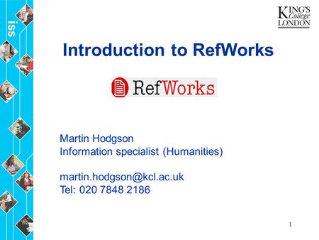 1 Introduction to RefWorks Martin Hodgson Information specialist (Humanities) Tel: 020 7848 2186.