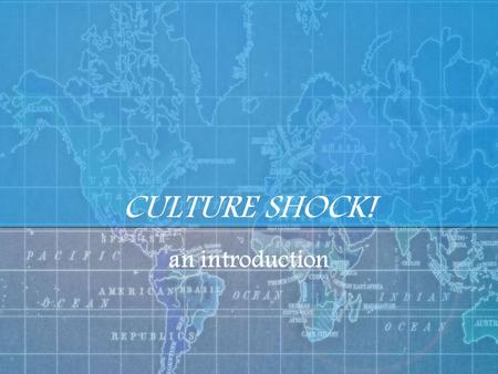CULTURE SHOCK! an introduction.