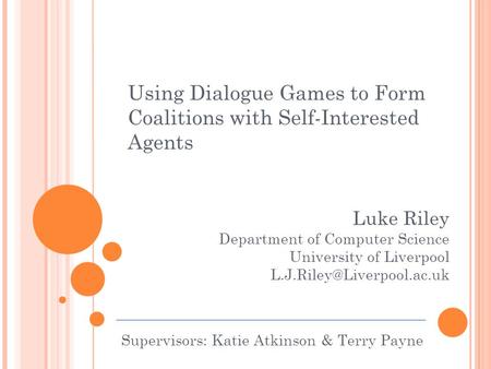 Using Dialogue Games to Form Coalitions with Self-Interested Agents Luke Riley Department of Computer Science University of Liverpool
