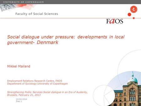 24-04-2014 Dias 1 Social dialogue under pressure: developments in local government- Denmark Mikkel Mailand Employment Relations Research Centre, FAOS Department.