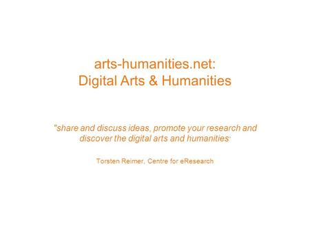 Arts-humanities.net: Digital Arts & Humanities share and discuss ideas, promote your research and discover the digital arts and humanities Torsten Reimer,