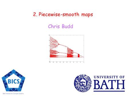 2. Piecewise-smooth maps Chris Budd. Maps Key idea … The functions or one of their nth derivatives, differ when Discontinuity set Interesting discontinuity.