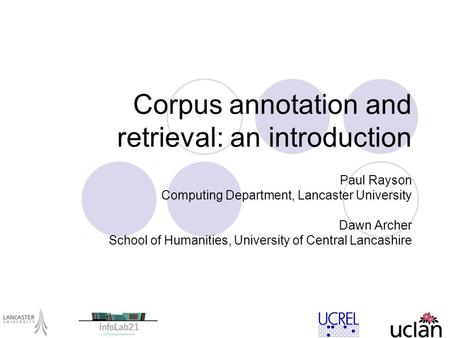Corpus annotation and retrieval: an introduction Paul Rayson Computing Department, Lancaster University Dawn Archer School of Humanities, University of.