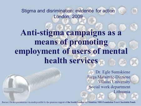 Anti-stigma campaigns as a means of promoting employment of users of mental health services Dr. Egle Sumskiene Jurga Mataityte-Dirziene Vilnius University.