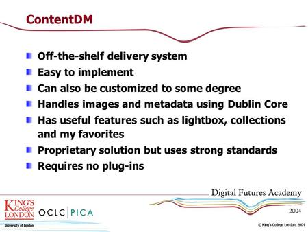 ContentDM Off-the-shelf delivery system Easy to implement Can also be customized to some degree Handles images and metadata using Dublin Core Has useful.