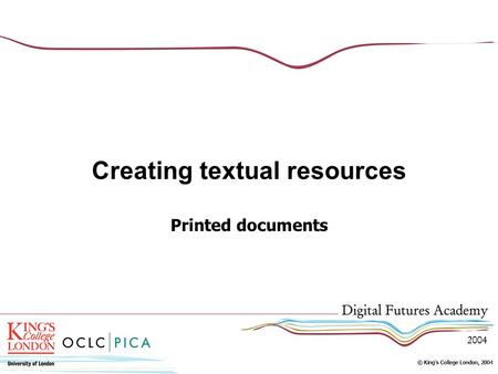 Creating textual resources Printed documents. Content of this session Types of printed documents Methods of capture Some examples.