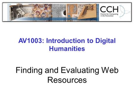 Finding and Evaluating Web Resources AV1003: Introduction to Digital Humanities.