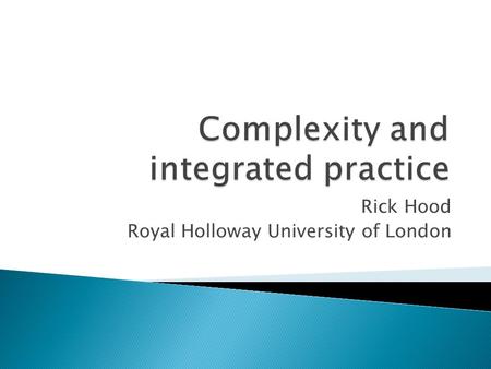 Rick Hood Royal Holloway University of London. Background Models of integration Research findings Perspectives on complexity Implications for practice.