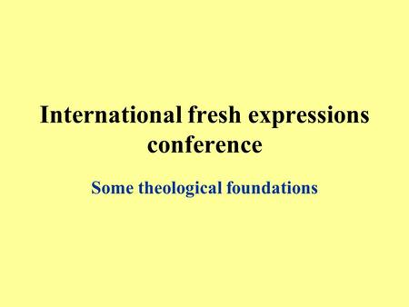 International fresh expressions conference Some theological foundations.