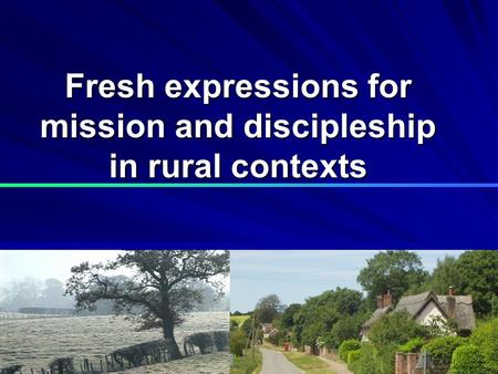 Fresh expressions for mission and discipleship in rural contexts.