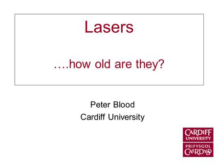 Lasers ….how old are they? Peter Blood Cardiff University.