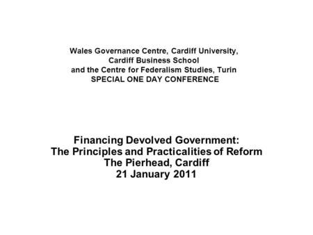 Wales Governance Centre, Cardiff University, Cardiff Business School and the Centre for Federalism Studies, Turin SPECIAL ONE DAY CONFERENCE Financing.