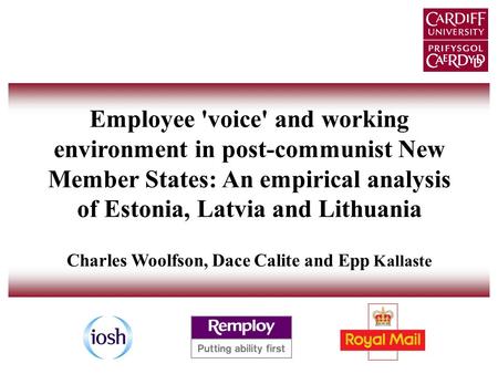 Employee 'voice' and working environment in post-communist New Member States: An empirical analysis of Estonia, Latvia and Lithuania Charles Woolfson,