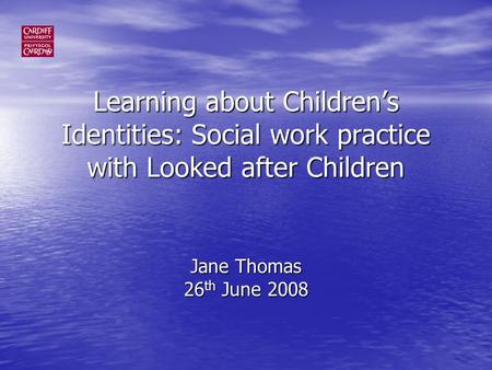 Learning about Childrens Identities: Social work practice with Looked after Children Jane Thomas 26 th June 2008.