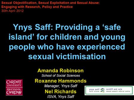 Ynys Saff: Providing a safe island for children and young people who have experienced sexual victimisation Amanda Robinson School of Social Sciences Roxanne.