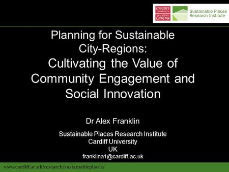 Www.cardiff.ac.uk/research/sustainableplaces/ Planning for Sustainable City-Regions: Cultivating the Value of Community Engagement and Social Innovation.