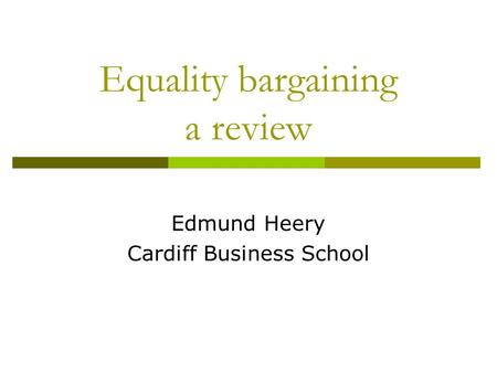 Equality bargaining a review Edmund Heery Cardiff Business School.