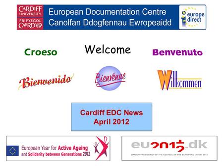 Welcome Croeso Cardiff EDC News April 2012. helping you find out about the European Union and the countries of Europe promoting debate about the EU and.