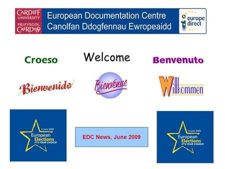 Welcome Croeso EDC News, June 2009. helping you find out about the European Union and the countries of Europe promoting debate about the EU and European.
