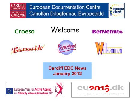 Welcome Croeso Cardiff EDC News January 2012. helping you find out about the European Union and the countries of Europe promoting debate about the EU.