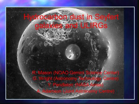 Hydrocarbon dust in Seyfert galaxies and ULIRGs R. Mason (NOAO Gemini Science Center) G. Wright (Astronomy Technology Centre) Y. Pendleton (NASA Ames)