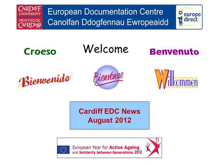 Welcome Croeso Cardiff EDC News August 2012. helping you find out about the European Union and the countries of Europe promoting debate about the EU and.
