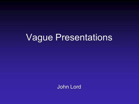Vague Presentations John Lord. In Pairs Discuss and write down the types of vague illness or vague presentations that confuse you or irritate or annoy.