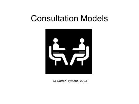 Consultation Models Dr Darren Tymens, 2003.