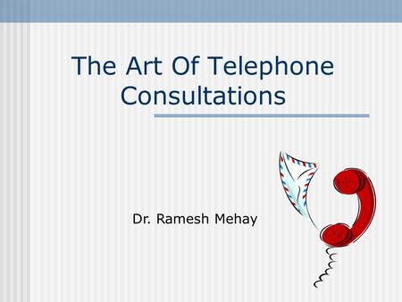 The Art Of Telephone Consultations Dr. Ramesh Mehay.