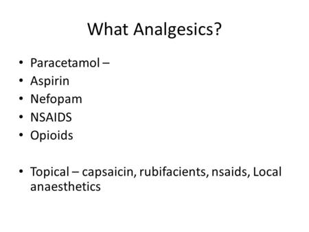 What Analgesics? Paracetamol – Aspirin Nefopam NSAIDS Opioids